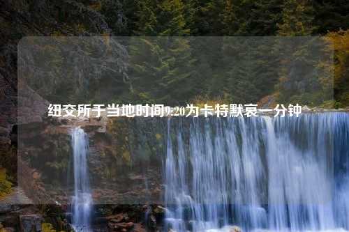 纽交所于当地时间9:20为卡特默哀一分钟